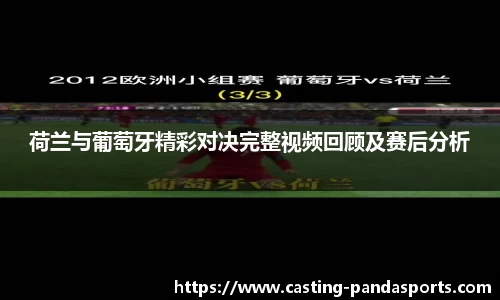 荷兰与葡萄牙精彩对决完整视频回顾及赛后分析